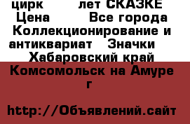 1.2) цирк : 100 лет СКАЗКЕ › Цена ­ 49 - Все города Коллекционирование и антиквариат » Значки   . Хабаровский край,Комсомольск-на-Амуре г.